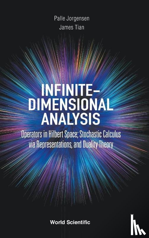 Jorgensen, Palle (The Univ Of Iowa, Tian, James (American Mathematics Society - Infinite-dimensional Analysis: Operators In Hilbert Space; Stochastic Calculus Via Representations, And Duality Theory