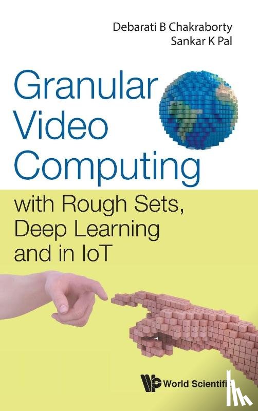Chakraborty, Debarati Bhunia (Indian Statistical Inst, Pal, Sankar Kumar (Indian Statistical Inst - Granular Video Computing: With Rough Sets, Deep Learning And In Iot