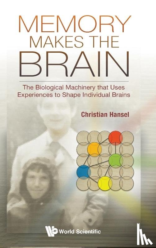Hansel, Christian (The Univ Of Chicago - Memory Makes The Brain: The Biological Machinery That Uses Experiences To Shape Individual Brains