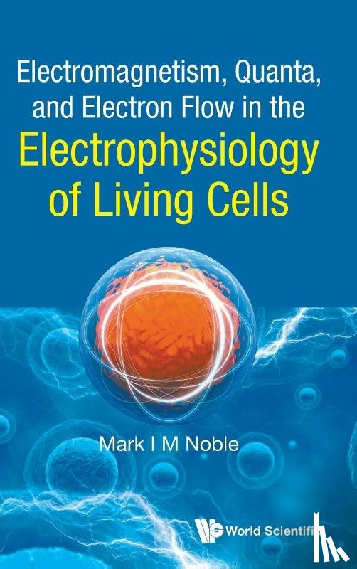 Noble, Mark (Univ Of Aberdeen - Electromagnetism, Quanta, And Electron Flow In The Electrophysiology Of Living Cells