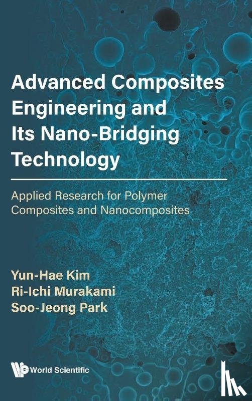 Kim, Yun-hae (Korea Maritime And Ocean Univ, Murakami, Ri-ichi (Chengdu Univ, Park, Soo-jeong (Korea Maritime And Ocean Univ - Advanced Composites Engineering And Its Nano-bridging Technology: Applied Research For Polymer Composites And Nanocomposites