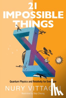 Vittachi, Nury (Hong Kong Polytechnic Univ - 21 Impossible Things: Quantum Physics And Relativity For Everyone