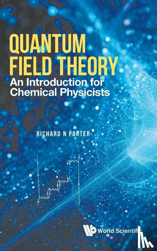Porter, Richard N (Stony Brook Univ - Quantum Field Theory: An Introduction For Chemical Physicists