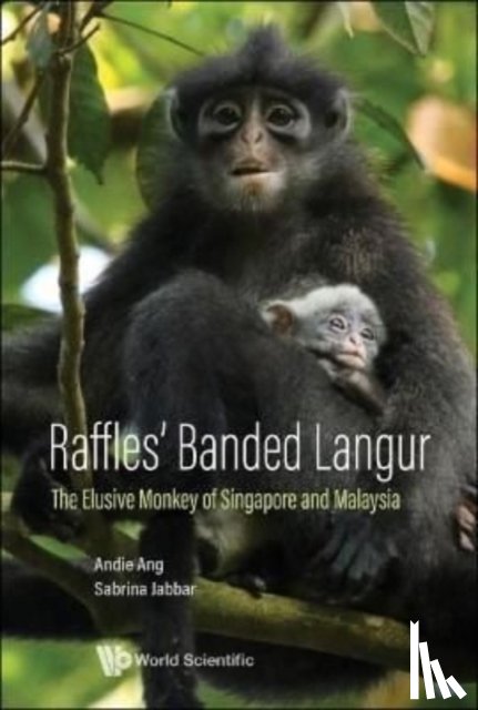 Ang, Andie (Mandai Nature, Jabbar, Sabrina (Raffles' Banded Langur Working Group - Raffles' Banded Langur: The Elusive Monkey Of Singapore And Malaysia