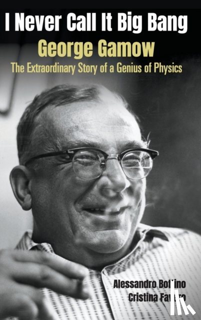 Bottino, Alessandro (.), Favero, Cristina (.) - I Never Call It Big Bang - George Gamow: The Extraordinary Story Of A Genius Of Physics