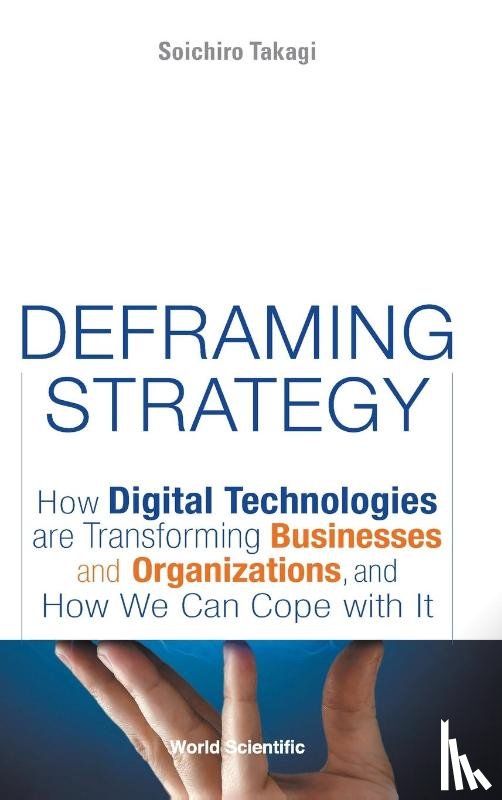 Takagi, Soichiro (Univ Of Tokyo - Deframing Strategy: How Digital Technologies Are Transforming Businesses And Organizations, And How We Can Cope With It