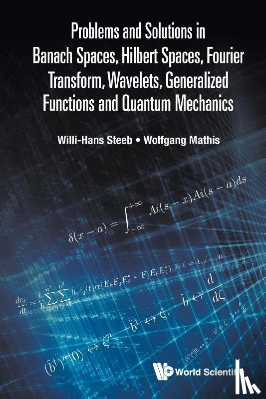 Steeb, Willi-hans (Univ Of Johannesburg, Mathis, Wolfgang (Leibniz Univ Hannover - Problems And Solutions In Banach Spaces, Hilbert Spaces, Fourier Transform, Wavelets, Generalized Functions And Quantum Mechanics
