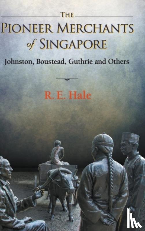 Hale, Richard Edward (-) - Pioneer Merchants Of Singapore, The: Johnston, Boustead, Guthrie And Others