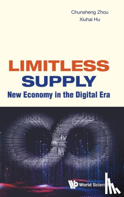 Zhou, Chunsheng (Cheung Kong Graduate School Of Business, China), Hu, Xiuhai (Peking Univ, China) - Limitless Supply: New Economy In The Digital Era