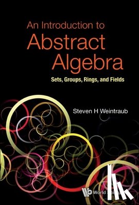 Weintraub, Steven Howard (Lehigh Univ - Introduction To Abstract Algebra, An: Sets, Groups, Rings, And Fields