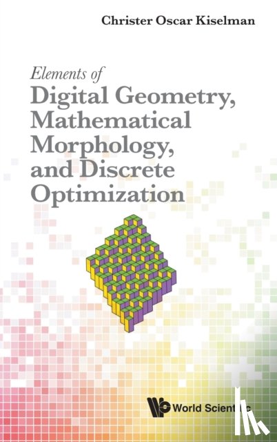 Kiselman, Christer Oscar (Uppsala Univ - Elements Of Digital Geometry, Mathematical Morphology, And Discrete Optimization