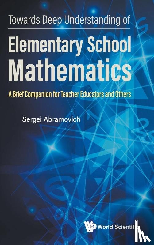 Abramovich, Sergei (State Univ Of New York At Potsdam - Towards Deep Understanding Of Elementary School Mathematics: A Brief Companion For Teacher Educators And Others