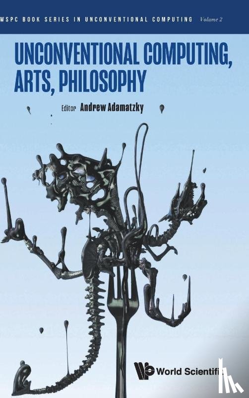 Andrew Adamatzky - Andrew Adamatzky: Unconventional Computing, Arts, Philosophy