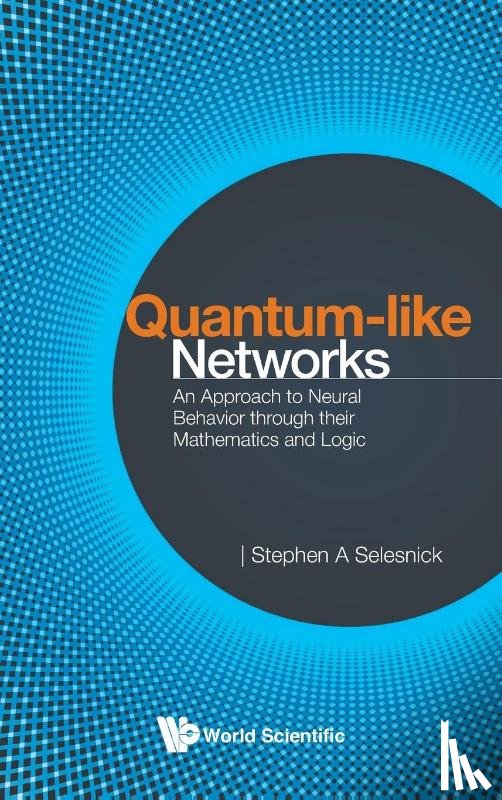 Selesnick, Stephen A (Univ Of Missouri-st Louis - Quantum-like Networks: An Approach To Neural Behavior Through Their Mathematics And Logic