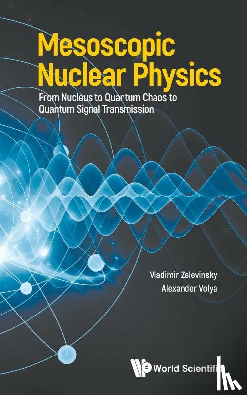 Zelevinsky, Vladimir (Michigan State Univ, Volya, Alexander (Florida State Univ - Mesoscopic Nuclear Physics: From Nucleus To Quantum Chaos To Quantum Signal Transmission