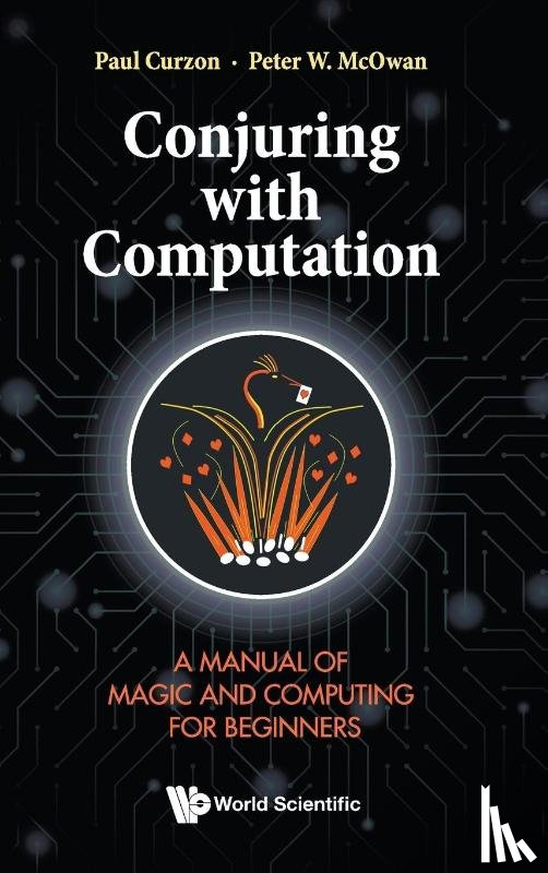 Curzon, Paul (Queen Mary Univ Of London, Mcowan, Peter William (Queen Mary Univ Of London - Conjuring With Computation: A Manual Of Magic And Computing For Beginners