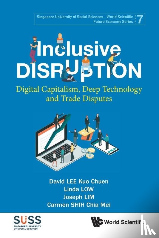 Lee, David Kuo Chuen (S'pore Univ Of Social Sciences, Low, Linda (S'pore Univ Of Social Sciences, Lim, Joseph (S'pore Univ Of Social Sciences, Shih, Carmen Chia Mei (Singapore University Of Social Sciences - Inclusive Disruption: Digital Capitalism, Deep Technology And Trade Disputes