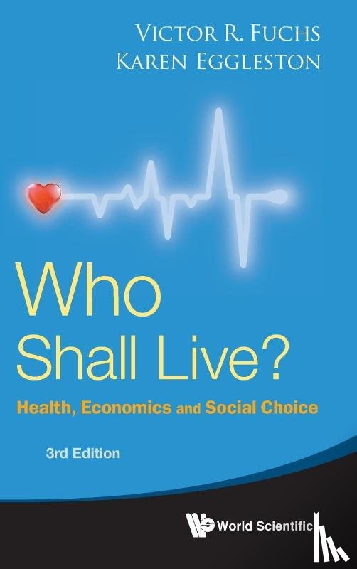 Victor R Fuchs, Karen Eggleston - Fuchs, V: Who Shall Live? Health, Economics and Social Choic