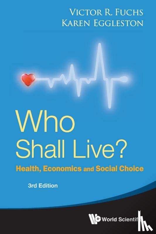 Fuchs, Victor R (Stanford Univ, Eggleston, Karen N (Stanford Univ - Who Shall Live? Health, Economics And Social Choice (3rd Edition)