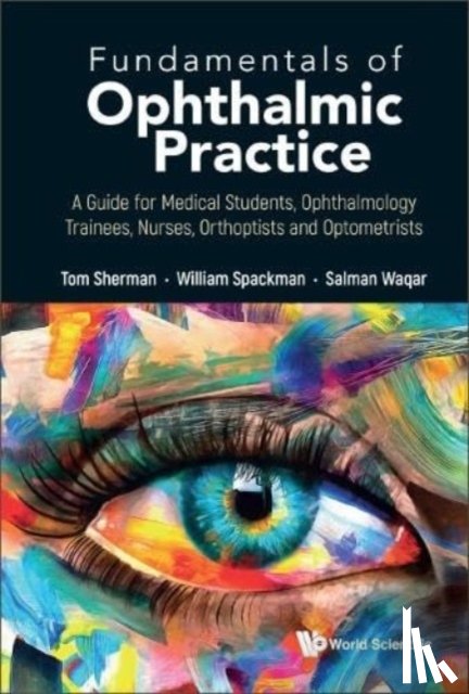 Sherman, Thomas (Southwest Peninsula Deanery, Spackman, William (Southwest Peninsula Deanery, Waqar, Salman (Moorfields Eye Hospital - Fundamentals Of Ophthalmic Practice: A Guide For Medical Students, Ophthalmology Trainees, Nurses, Orthoptists And Optometrists