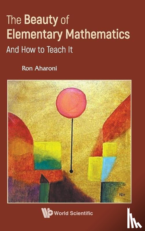 Aharoni, Ron (Technion - Beauty Of Elementary Mathematics, The: And How To Teach It
