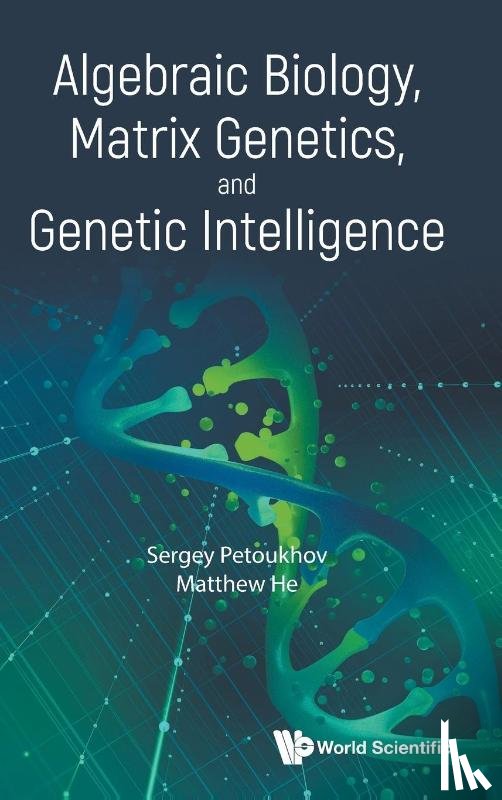 Petoukhov, Sergei V (Russian Academy Of Sci, He, Matthew (Nova Southeastern Univ - Algebraic Biology, Matrix Genetics, And Genetic Intelligence