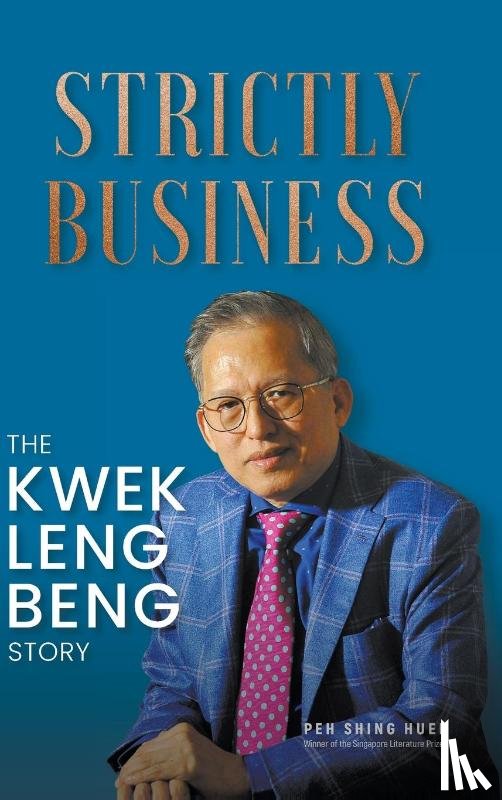 Shing Huei Peh - Peh, S: Strictly Business: The Kwek Leng Beng Story
