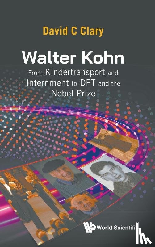 Clary, David C (University Of Oxford - Walter Kohn: From Kindertransport And Internment To Dft And The Nobel Prize