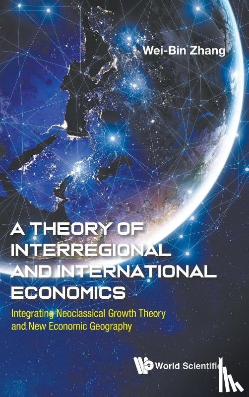 Zhang, Wei-bin (Ritsumeikan Asia Pacific University - Theory Of Interregional And International Economics, A: Integrating Neoclassical Growth Theory And New Economic Geography