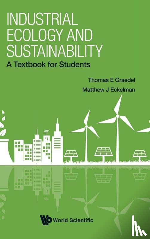 Graedel, Thomas E (Yale Univ, Eckelman, Matthew J (Northeastern Univ - Industrial Ecology And Sustainability: A Textbook For Students