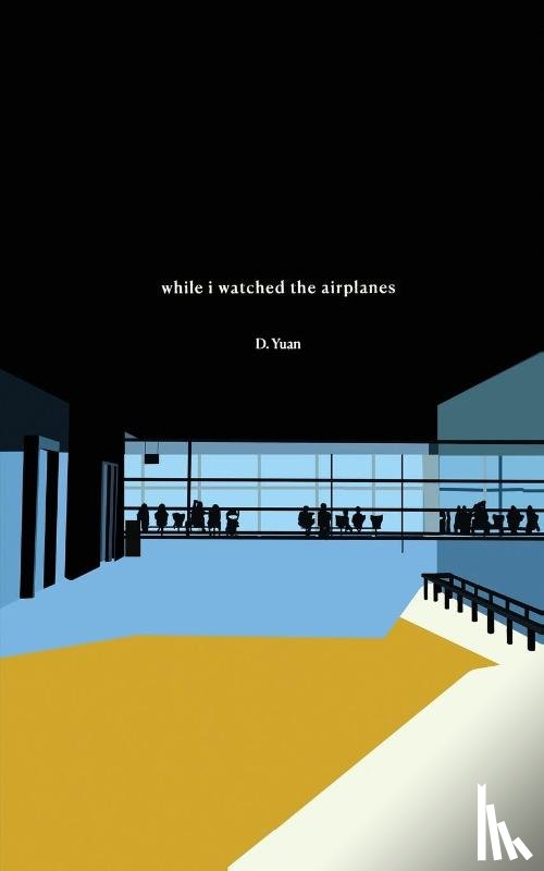 Yuan, Dorothy - While I Watched the Airplanes