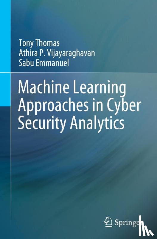 Tony Thomas, Athira P. Vijayaraghavan, Sabu Emmanuel - Machine Learning Approaches in Cyber Security Analytics