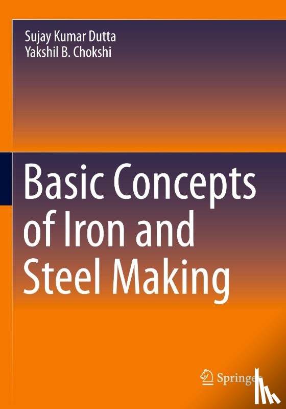 Dutta, Sujay Kumar, Chokshi, Yakshil B. - Basic Concepts of Iron and Steel Making