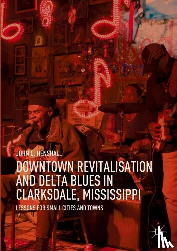 Henshall, John C. - Downtown Revitalisation and Delta Blues in Clarksdale, Mississippi