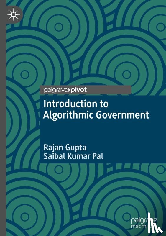 Gupta, Rajan, Pal, Saibal Kumar - Introduction to Algorithmic Government