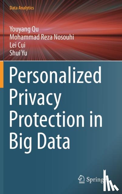 Qu, Youyang, Nosouhi, Mohammad Reza, Cui, Lei, Yu, Shui - Personalized Privacy Protection in Big Data