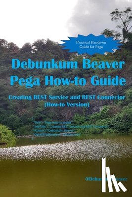 J. C., Jimmy - Debunkum Beaver Pega How-to Guide: Creating REST Service and REST Connector (How-to Version)