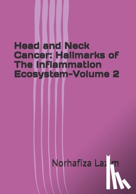 Lazim, Norhafiza Mat - Head and Neck Cancer: Hallmarks of The Inflammation Ecosystem-Volume 2