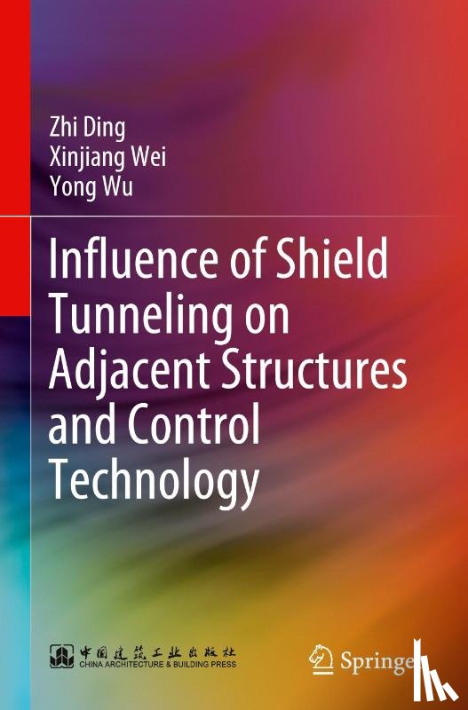 Ding, Zhi, Wei, Xinjiang, Wu, Yong - Influence of Shield Tunneling on Adjacent Structures and Control Technology