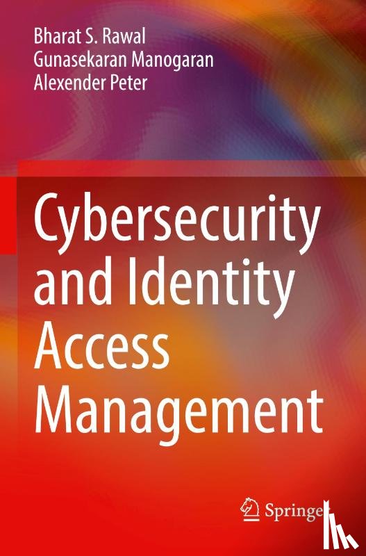 Rawal, Bharat S., Manogaran, Gunasekaran, Peter, Alexender - Cybersecurity and Identity Access Management