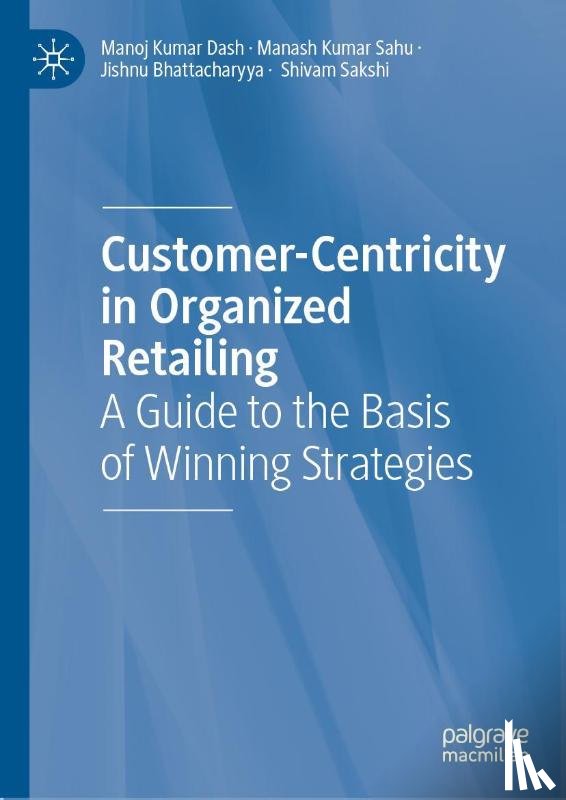 Dash, Manoj Kumar, Sahu, Manash Kumar, Bhattacharyya, Jishnu, Sakshi, Shivam - Customer-Centricity in Organized Retailing