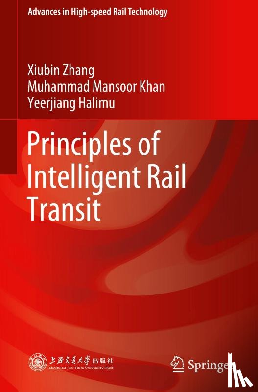 Zhang, Xiubin, Khan, Muhammad Mansoor, Halimu, Yeerjiang - Principles of Intelligent Rail Transit