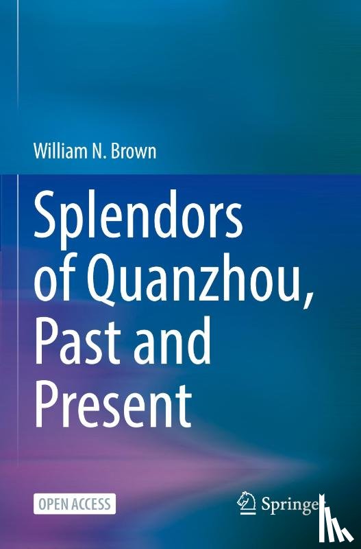 Brown, William N. - Splendors of Quanzhou, Past and Present
