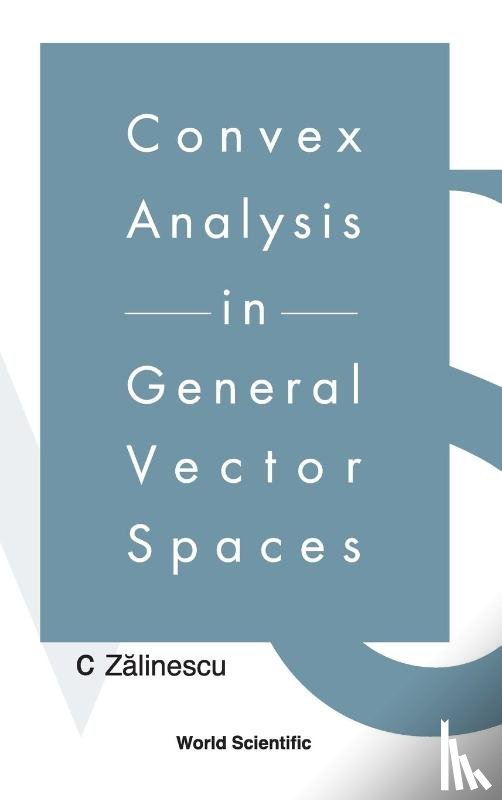 Zalinescu, C (Univ "Al. I. Cuza" Iasi - Convex Analysis In General Vector Spaces