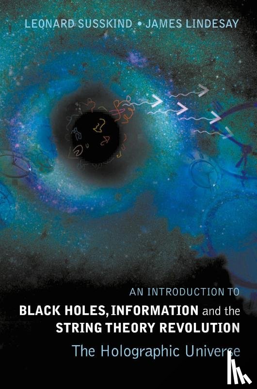 Susskind, Leonard (Stanford Univ, Lindesay, James (Howard Univ - Introduction To Black Holes, Information And The String Theory Revolution, An: The Holographic Universe