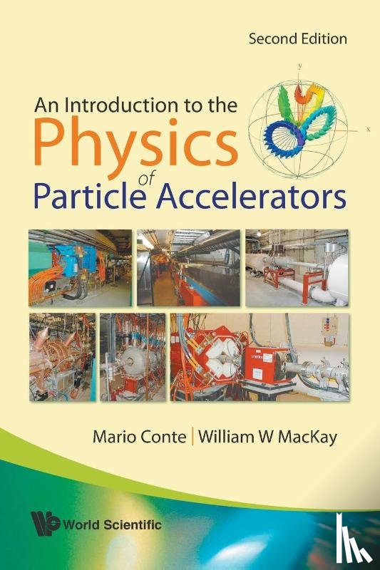 Conte, Mario (Infn Sezione Di Genova, Mackay, William W (Brookhaven Nat'l Lab - Introduction To The Physics Of Particle Accelerators, An (2nd Edition)