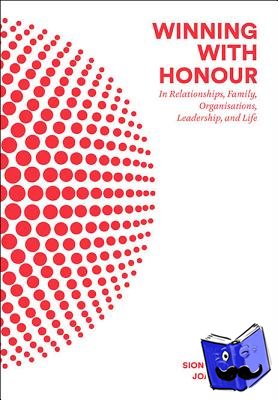 Lim, Siong Guan (Lee Kuan Yew School Of Public Policy, Nus, S'pore), Lim, Joanne H (The Right Perspective, S'pore) - Winning With Honour: In Relationships, Family, Organisations, Leadership, And Life