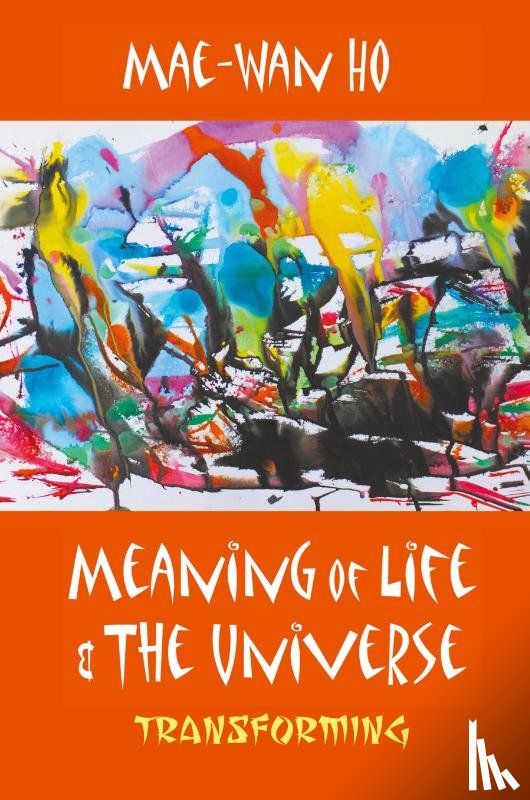 Ho, Mae-wan (Inst Of Science In Society - Meaning Of Life And The Universe: Transforming