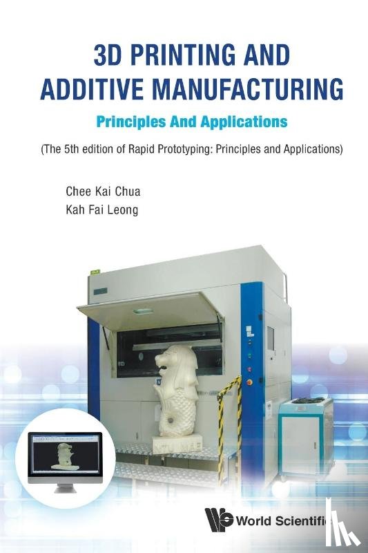 Chua, Chee Kai (S'pore Univ Of Technology & Design, S'pore), Leong, Kah Fai (Ntu, S'pore) - 3d Printing And Additive Manufacturing: Principles And Applications - Fifth Edition Of Rapid Prototyping