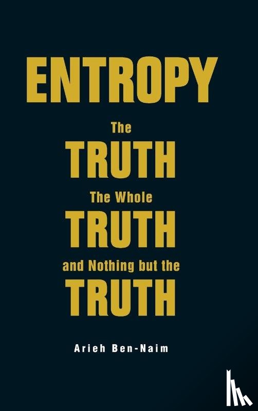 Ben-naim, Arieh (The Hebrew Univ Of Jerusalem - Entropy: The Truth, The Whole Truth, And Nothing But The Truth